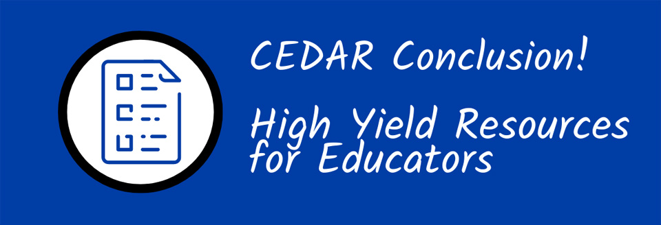 Visual that reads: "CEDAR Conclusion high yield resources for educators