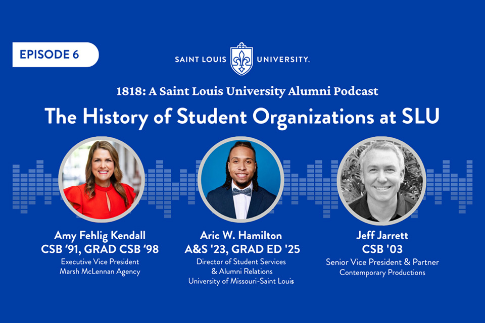 A blue graphic that shows three headshot photos and says 1818 A Saint Louis University Alumni Podcast Episode 6 The History of Student Organizations at SLU.