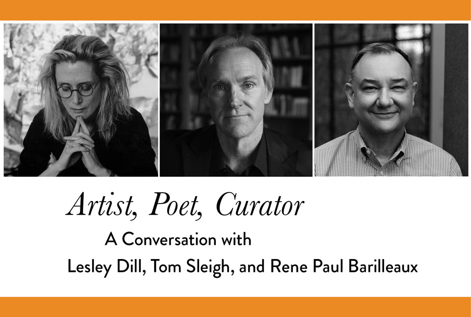 Artist, Poet, Curator: A Conversation with Lesley Dill, Tom Sleigh and Rene Paul Barilleaux