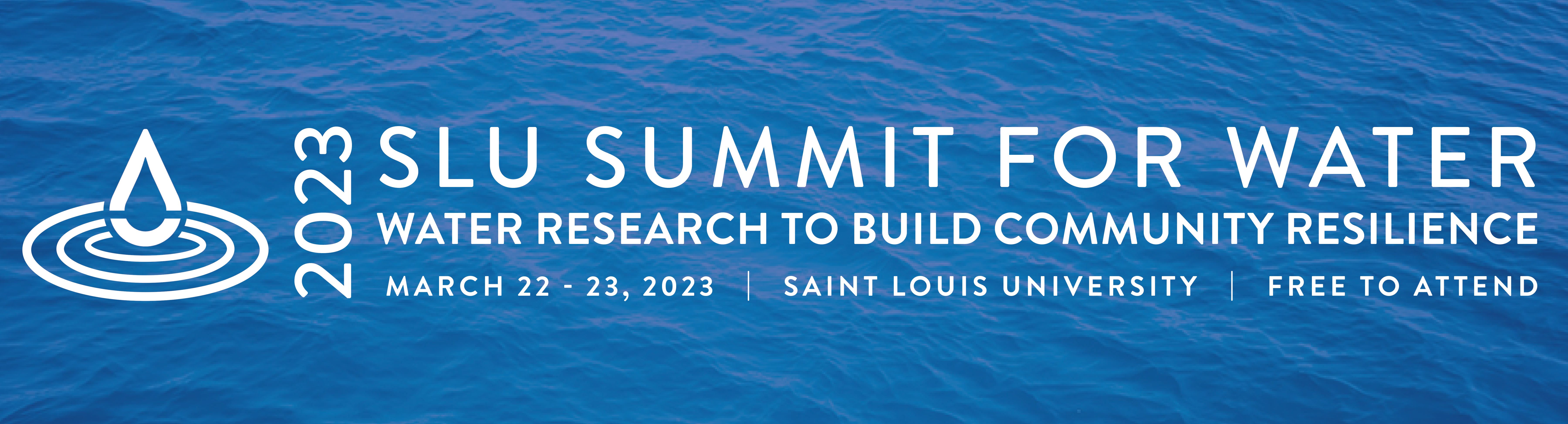 2023 SLU Summit for Water, Water Research to Build Community Resilience, March 22-23, 2023, Hosted In-Person on SLU's Campus and Online by SLU's Water Institute, Free to Attend